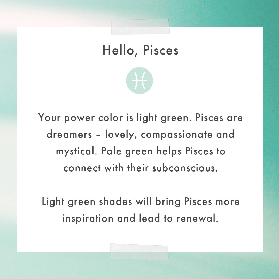 Light Green shades with bring Pisces more inspiration and lead to renewal